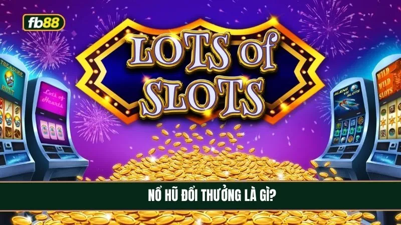 Bạn đã biết nổ hũ đổi thưởng là game gì chưa?