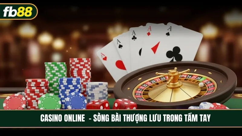 Casino online - Trải nghiệm sòng bài thượng lưu trong tầm tay bạn