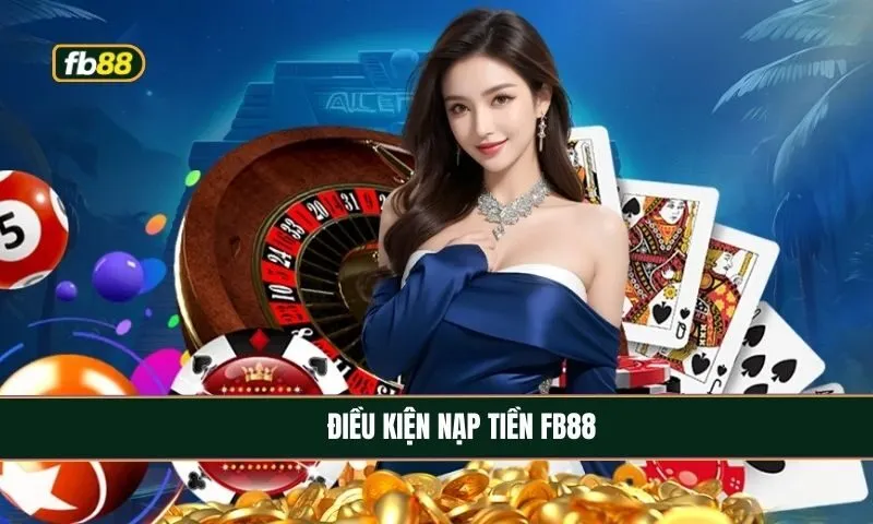 Điều kiện nạp tiền FB88