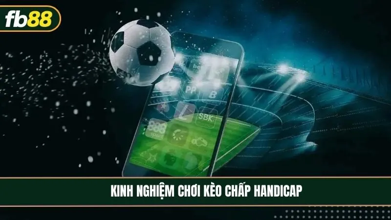 Kèo chấp (Handicap) - Hiểu đúng tỷ lệ để tăng cơ hội chiến thắng