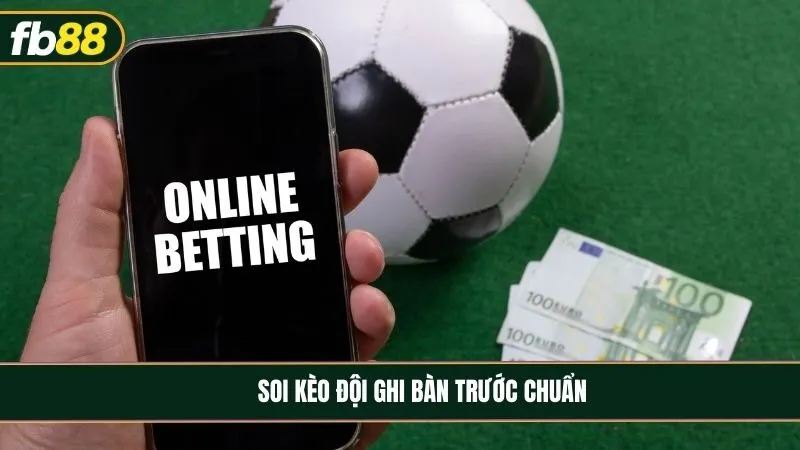 Kèo đội ghi bàn trước là gì và những kinh nghiệm soi kèo chuẩn