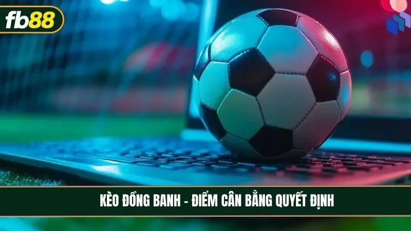Kèo đồng banh (0:0) - Điểm cân bằng quyết định lợi thế người chơi
