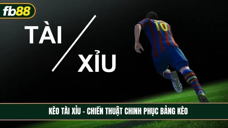 Kèo tài xỉu - Chiến thuật chinh phục bảng kèo hiệu quả nhất