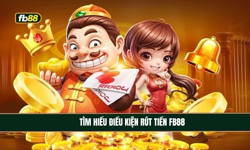 Nắm chắc điều kiện rút tiền FB88