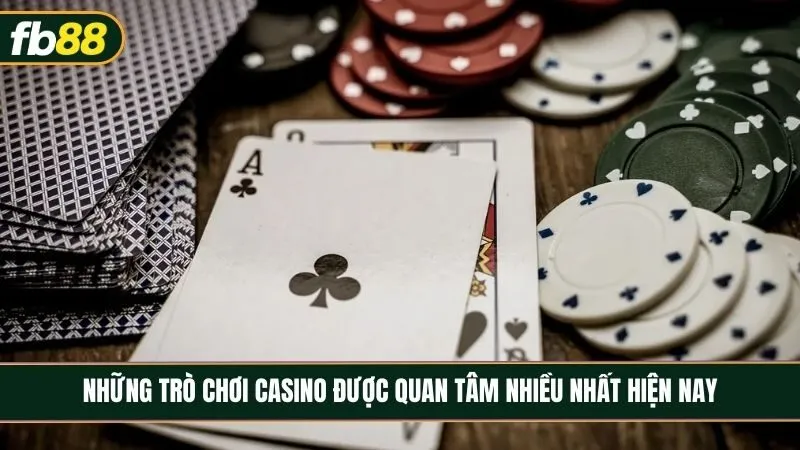 những trò chơi casino được quan tâm nhiều nhất hiện nay