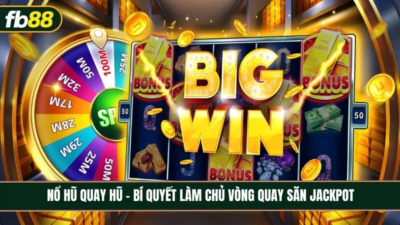 Nổ hũ quay hũ - Bí quyết làm chủ vòng quay săn Jackpot