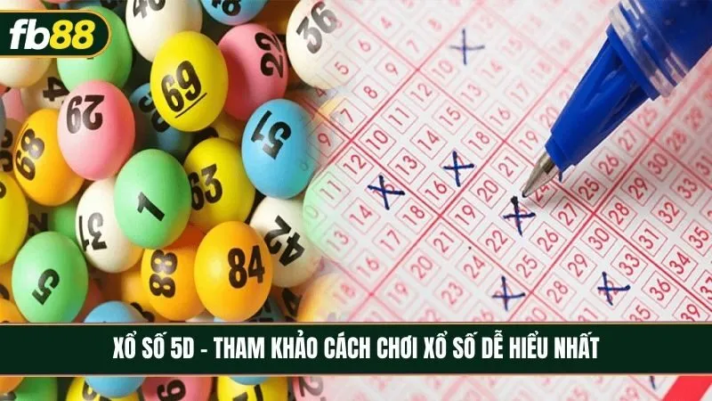 Xổ số 5D - Tham khảo cách chơi xổ số dễ hiểu nhất